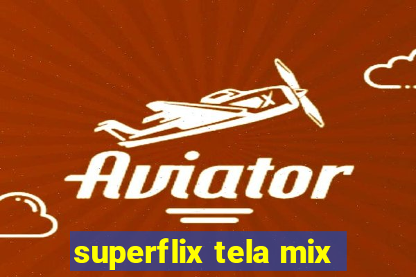 superflix tela mix